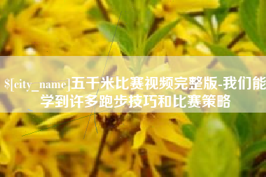 武义县五千米比赛视频完整版-我们能学到许多跑步技巧和比赛策略