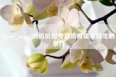 武义县消防员报考消防救援学院年龄条件