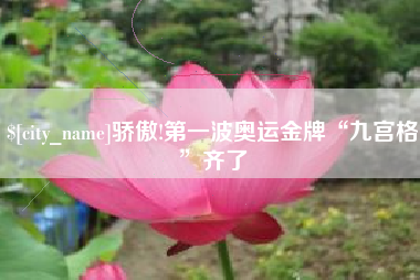 武义县骄傲!第一波奥运金牌“九宫格”齐了