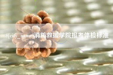 武义县消防救援学院报考体检标准