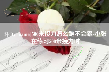 武义县500米接力怎么跑不会累-小张在练习500米接力时