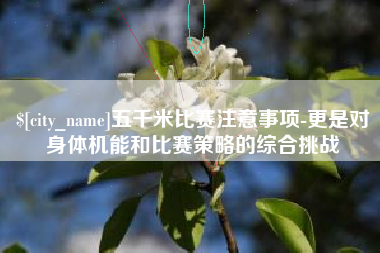 武义县五千米比赛注意事项-更是对身体机能和比赛策略的综合挑战