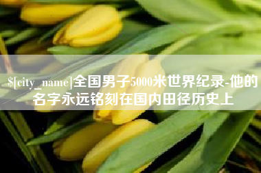 武义县全国男子5000米世界纪录-他的名字永远铭刻在国内田径历史上