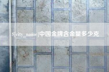 武义县中国金牌含金量多少克