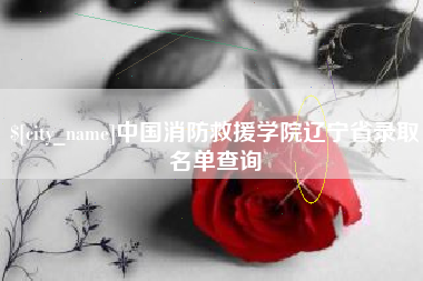 武义县中国消防救援学院辽宁省录取名单查询