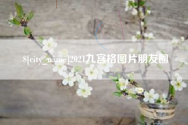 武义县2021九宫格图片朋友圈