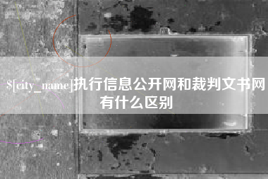 武义县执行信息公开网和裁判文书网有什么区别