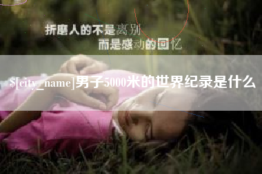 武义县男子5000米的世界纪录是什么