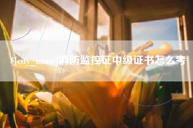 武义县消防监控证中级证书怎么考
