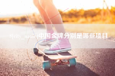 武义县中国金牌分别是哪些项目