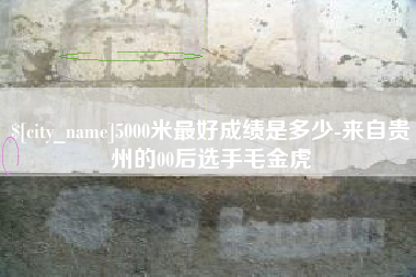 武义县5000米最好成绩是多少-来自贵州的00后选手毛金虎