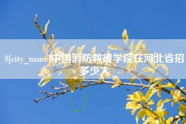 武义县中国消防救援学院在河北省招多少人