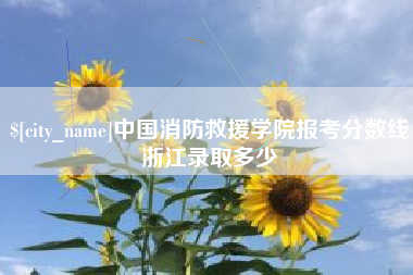 武义县中国消防救援学院报考分数线浙江录取多少