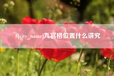 武义县九宫格位置什么讲究