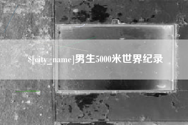 武义县男生5000米世界纪录